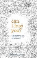 Can I Kiss You: A Thought-Provoking Look at Relationships, Intimacy & Sexual Assault 1