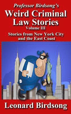 Professor Birdsong's Weird Criminal Law Stories, Volume III: Stories From New York and the East Coast 1