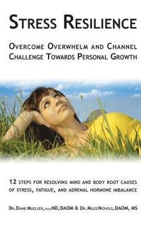 bokomslag Stress Resilience: Overcome Overwhelm and Channel Challenge Towards Personal Growth: 12 steps for resolving mind and body root causes of