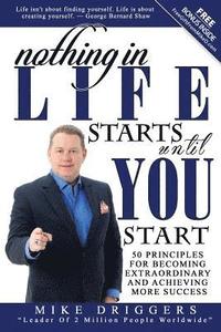 bokomslag Nothing In Life Starts Until YOU Start: 50 Principles For Becoming Extraordinary and Achieving More Success