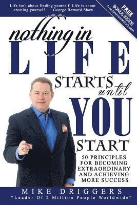 Mike Driggers - Nothing In Life Starts Until YOU Start: 50 Principles For Becoming Extraordinary and Achieving More Success, Häftad