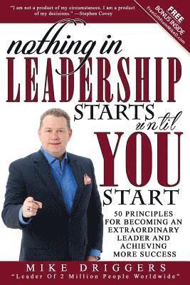 Nothing In Leadership Starts Until YOU Start: 50 Principles For Becoming An Extraordinary LEADER and Achieving More Success 1