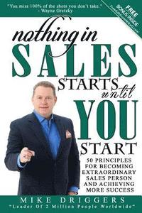bokomslag Nothing In SALES Starts Until YOU Start: 50 Principles For Becoming Extraordinary Sales Person and Achieving More Success