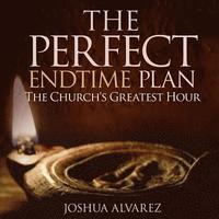 bokomslag The Perfect End Time Plan: The Church's Greatest Hour