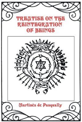 Martinès de Pasqually - Treatise on the Reintegration of Beings, Häftad