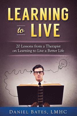 Learning to Live: 20 Lessons from a Therapist on Learning to Live a Better Life 1
