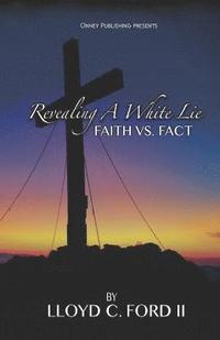 bokomslag Revealing A White Lie, Faith VS. Fact