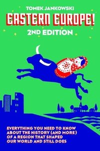 bokomslag Eastern Europe!, 2nd Edition: Everything You Need to Know about the History (and More) of a Region That Shaped Our World and Still Does
