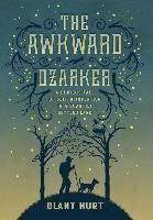 bokomslag The Awkward Ozarker: A Curious Tale of Self Reinvention in a Scantily Settled Land