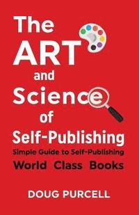 bokomslag The Art and Science of Self-Publishing: Simple Guide to Self-Publishing World-Class Books
