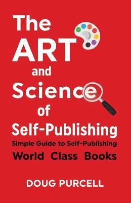 bokomslag The Art and Science of Self-Publishing: Simple Guide to Self-Publishing World-Class Books