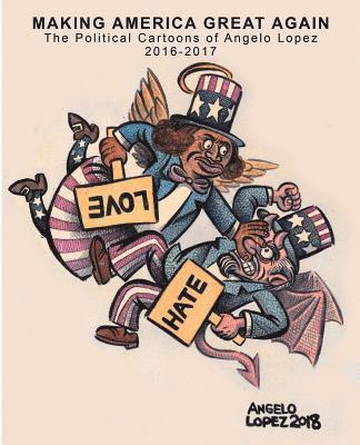 Angelo C. Lopez - Making America Great Again: The Political Cartoons of Angelo Lopez 2016- 2017, Häftad