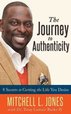 bokomslag The Journey to Authenticity: 8 Secrets to Getting the Life You Desire