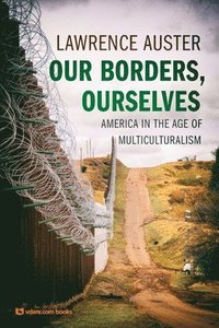 bokomslag Our Borders, Ourselves: America in the Age of Multiculturalism