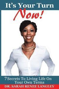 It's Your Turn NOW!: 7 Secrets to Living Life on Your Own Terms