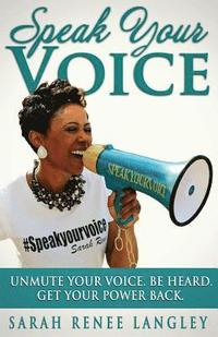 bokomslag Speak Your Voice: Unmute Your Voice. Be Heard. Get Your Power Back