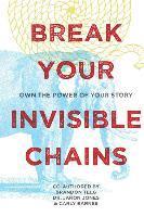 Break Your Invisible Chains: Own The Power Of Your Story 1