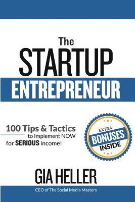Gia Heller - The Startup Entrepreneur: 100 Tips and Tactics to implement NOW for Serious income!, Häftad