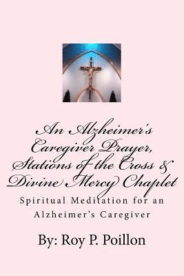 Roy P. Poillon - An Alzheimer's Caregiver Prayer, Stations of the Cross & Divine Mercy Chaplet: Spiritual Meditation for an Alzheimer's Caregiver, Häftad