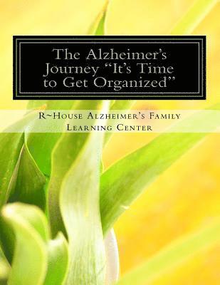 The Alzheimer's Journey It's Time to Get Organized: Get organized inside the Alzheimer's journey, assign family roles and responsibilities to support 1