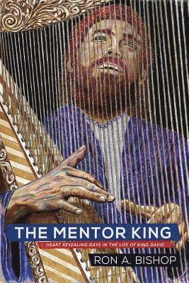 bokomslag The Mentor King: Heart Revealing Days in the Life of King David