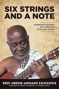 bokomslag Six Strings and a Note: Legendary Agya Koo Nimo in His Own Words