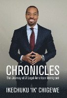 Ikechuku Chigewe - Chronicles: The Journey of A Legal American Immigrant, Inbunden