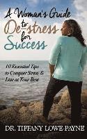 bokomslag A Woman's Guide to De-Stress for Success: 10 Essential Tips to Conquer Stress & Live at Your Best