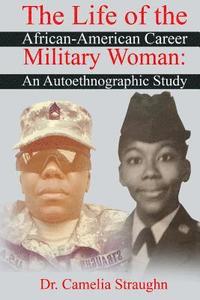 bokomslag The Life of the African-American Career Military Woman: An Autoethnographic Study