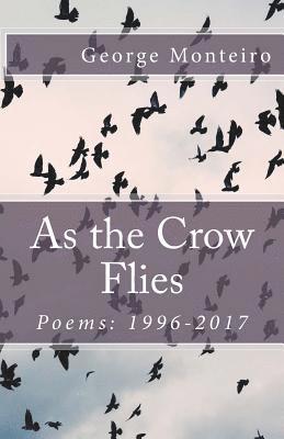 George Monteiro - As the Crow Flies: Poems: 1996-2017, Häftad