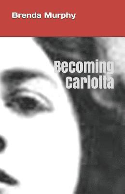 Brenda Murphy - Becoming Carlotta: A Biographical Novel, Häftad