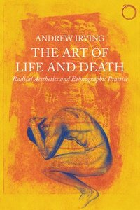 bokomslag The Art of Life and Death  Radical Aesthetics and Ethnographic Practice