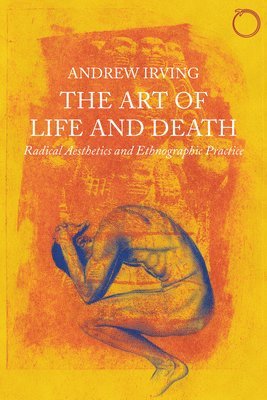 bokomslag The Art of Life and Death  Radical Aesthetics and Ethnographic Practice