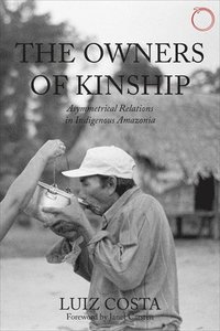 bokomslag The Owners of Kinship  Asymmetrical Relations in Indigenous Amazonia