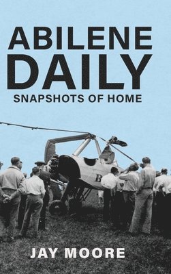 Jay Moore - Abilene Daily: Snapshots of Home, Inbunden