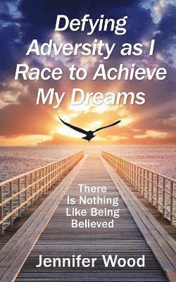 Jennifer Wood - Defying Adversity as I Race to Achieve My Dreams, Häftad