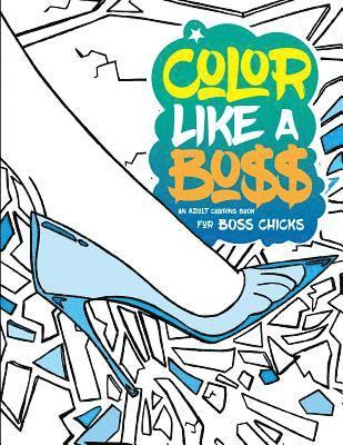 Color Like A Boss: An Adult Coloring Book For Bo$$ Chicks 1