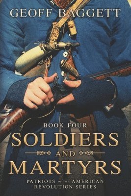 Soldiers and Martyrs: Patriots of the American Revolution Series Book Four 1