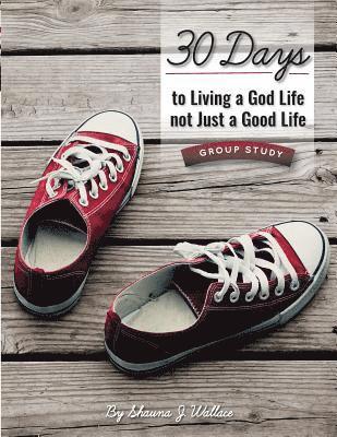 Shauna J. Wallace - 30 Days to Living a God Life not Just a Good Life - Group Study: Walking in God's Ways One STEP at a Time, Häftad