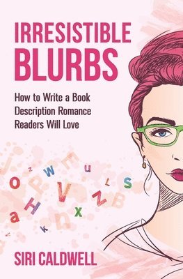 bokomslag Irresistible Blurbs: How to Write a Book Description Romance Readers Will Love