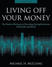 bokomslag Living Off Your Money: The Modern Mechanics of Investing During Retirement with Stocks and Bonds