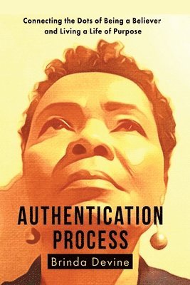 Authentication Process: Connecting the Dots of Being a Believer and Living a Life of Purpose 1