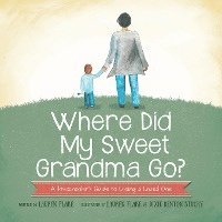 Where Did My Sweet Grandma Go?: A Preschooler's Guide to Losing a Loved One 1