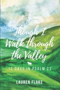 bokomslag Though I Walk through the Valley: 12 Days in Psalm 23