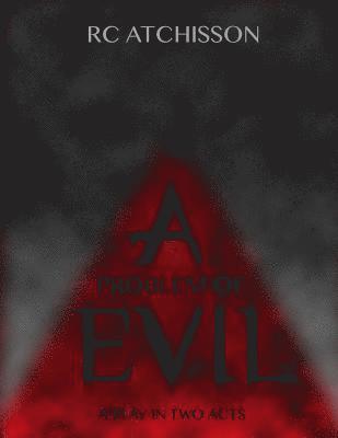 A Problem of Evil (a play in two acts) 1