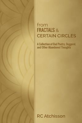 From Fractals and Certain Circles: A Collection of Bad Poetry, Doggerel, and Other Abandoned Thoughts 1