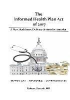bokomslag The Informed Health Plan Act of 2017: Deluxe Color Edition: A New Healthcare Delivery System For America