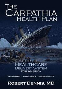 bokomslag The Carpathia Health Plan: The Rescue Healthcare Delivery System For America