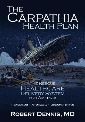 bokomslag The Carpathia Health Plan: The Rescue Healthcare Delivery System For America