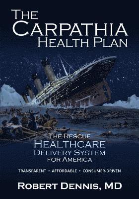 The Carpathia Health Plan: The Rescue Healthcare Delivery System For America